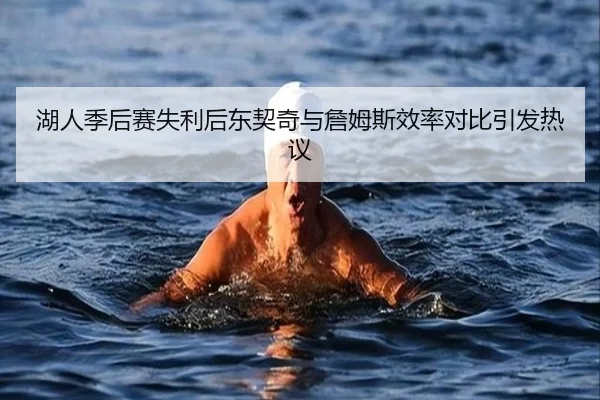 湖人季后赛失利后东契奇与詹姆斯效率对比引发热议（YOUBO）